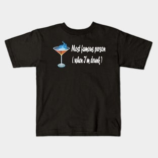 Most famous person when I'm drunk Kids T-Shirt